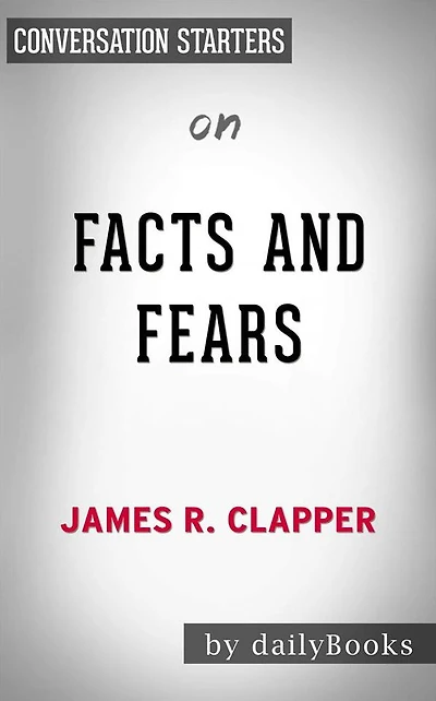 Facts and Fears: Hard Truths from a Life in Intelligence by James R. Clapper Conversation Starters