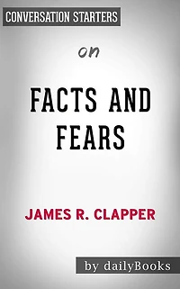 Facts and Fears: Hard Truths from a Life in Intelligence by James R. Clapper  Conversation Starters