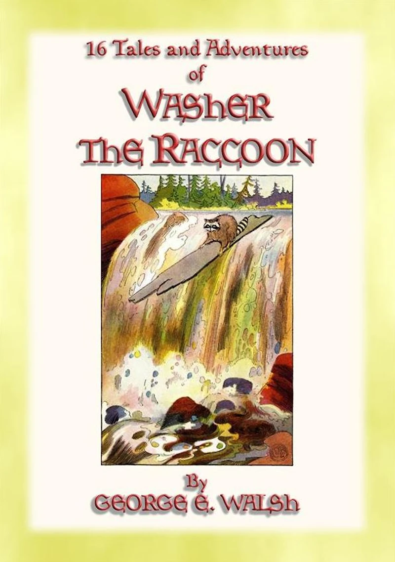 WASHER THE RACCOON - 16 Escapades and Adventures of Washer the Raccoon: The Adventures of Washer the Raccoon