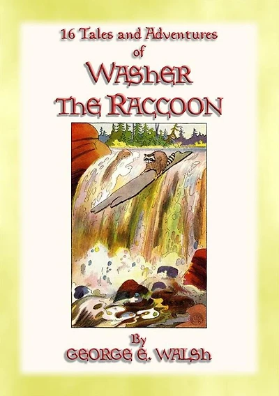 WASHER THE RACCOON - 16 Escapades and Adventures of Washer the Raccoon: The Adventures of Washer the Raccoon