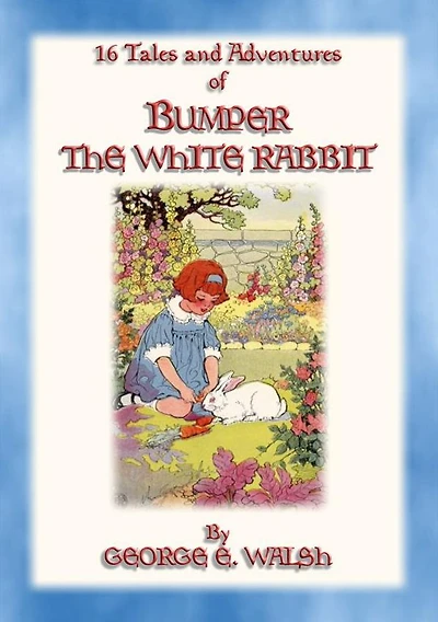 BUMPER THE WHITE RABBIT - 16 illustrated adventures of Bumper the White Rabbit