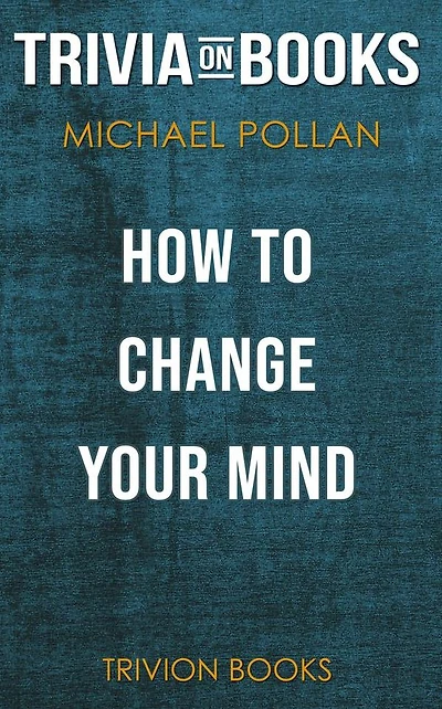 How to Change Your Mind by Michael Pollan (Trivia-On-Books)