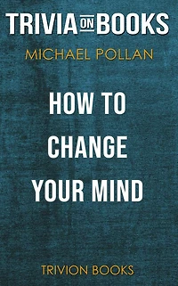 How to Change Your Mind by Michael Pollan (Trivia-On-Books)