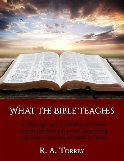 What the Bible Teaches: A Thorough and Comprehensive Study of what the Bible has to Say Concerning the Great Doctrines of which it Treats