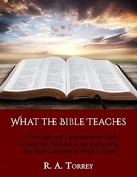 What the Bible Teaches: A Thorough and Comprehensive Study of what the Bible has to Say Concerning the Great Doctrines of which it Treats
