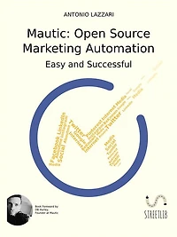 Mautic: Open Source Marketing Automation: Easy and Successful