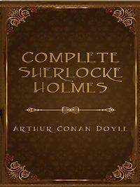 The Complete Sherlock Holmes: Full