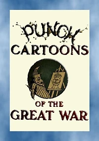 PUNCH CARTOONS OF THE GREAT WAR - 119 Great War cartoons published in Punch