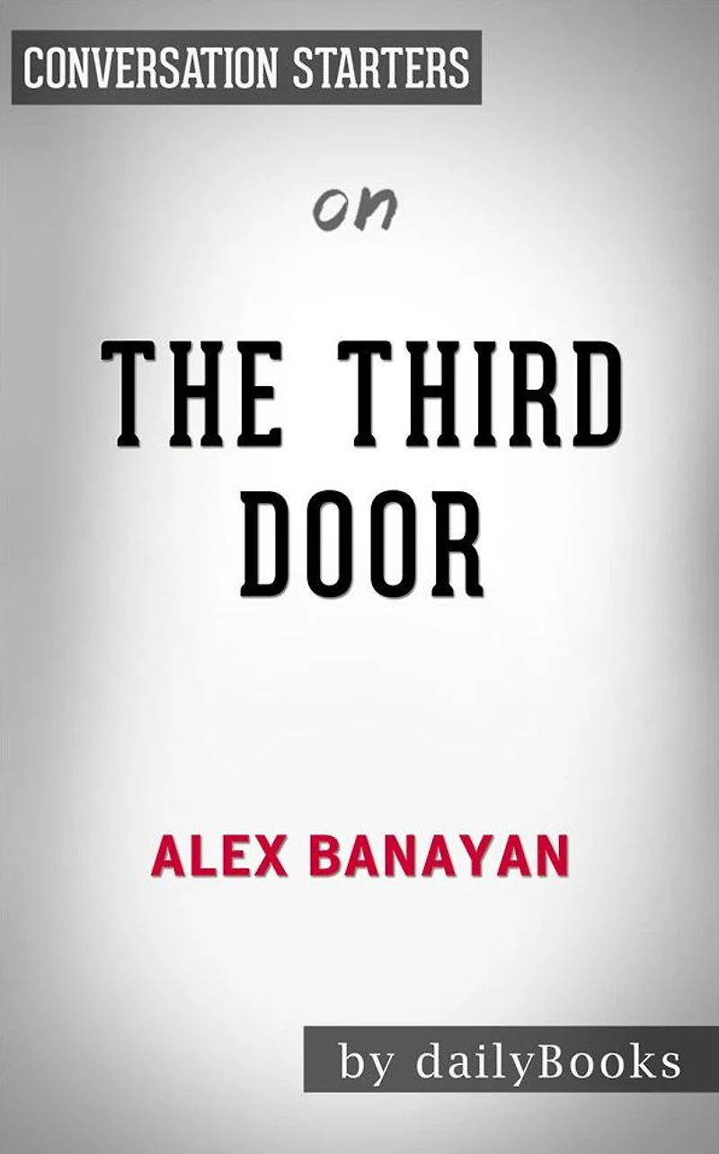 The Third Door: The Wild Quest to Uncover How the World's Most Successful People Launched Their Careers by Alex Banayan Conversation Starters