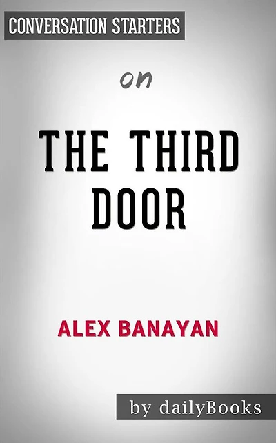The Third Door: The Wild Quest to Uncover How the World's Most Successful People Launched Their Careers by Alex Banayan Conversation Starters
