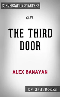 The Third Door: The Wild Quest to Uncover How the World's Most Successful People Launched Their Careers by Alex Banayan Conversation Starters