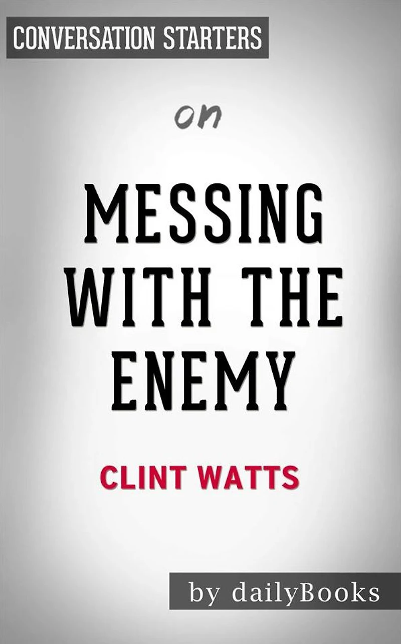 Messing with the Enemy: Surviving in a Social Media World of Hackers, Terrorists, Russians, and Fake News by Clint Watts Conversation Starters