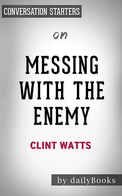 Messing with the Enemy: Surviving in a Social Media World of Hackers, Terrorists, Russians, and Fake News by Clint Watts Conversation Starters