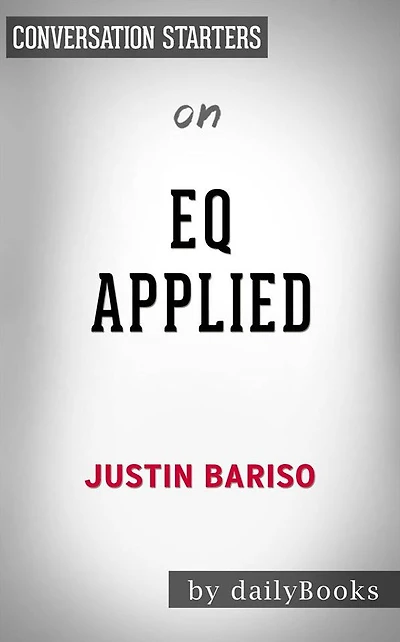EQ Applied: The Real-World Guide to Emotional Intelligence by Justin Bariso Conversation Starters