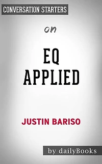 EQ Applied: The Real-World Guide to Emotional Intelligence by Justin Bariso Conversation Starters