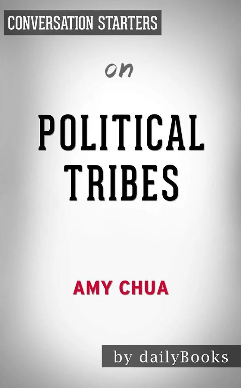 Political Tribes: Group Instinct and the Fate of Nations by Amy Chua Conversation Starters