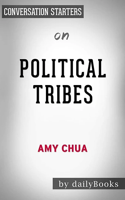 Political Tribes: Group Instinct and the Fate of Nations by Amy Chua Conversation Starters
