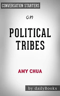 Political Tribes: Group Instinct and the Fate of Nations by Amy Chua Conversation Starters
