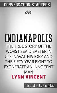 Indianapolis: The True Story of the Worst Sea Disaster in U.S. Naval History and the Fifty-Year Fight to Exonerate an Innocent Man by Lynn Vincent Conversation Starters