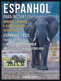 Espanhol para iniciantes - Aprenda Espanhol e Ajude a Salvar os Elefantes: Espanhol Fácil - Textos bilingues e imagens para aprender mais e fazer um mundo melhor