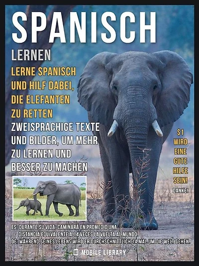 Spanisch Lernen - Lerne Spanisch und hilf dabei, die Elefanten zu retten: Zweisprachige Texte und Bilder, um mehr zu lernen und besser zu machen