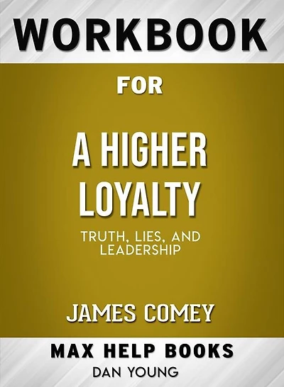 Workbook for A Higher Loyalty: Truth, Lies, and Leadership by James Comey