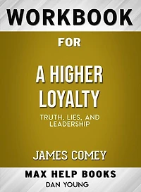 Workbook for A Higher Loyalty: Truth, Lies, and Leadership by James Comey