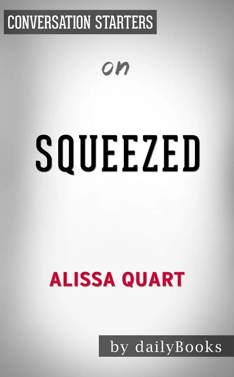 Squeezed: Why Our Families Can't Afford America??????? by Alissa Quart??????? Conversation Starters