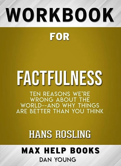 Workbook for Factfulness: Ten Reasons We're Wrong About the World--and Why Things Are Better Than You Think