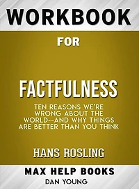 Workbook for Factfulness: Ten Reasons We're Wrong About the World--and Why Things Are Better Than You Think