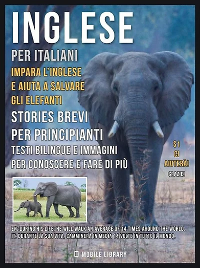Inglese Per Italiani - Impara L'Inglese e Aiuta a Salvare Gli Elefanti: Impara L'Inglese Senza Sforzo con libri bilingue in italiano e inglese per conoscere e fare di più