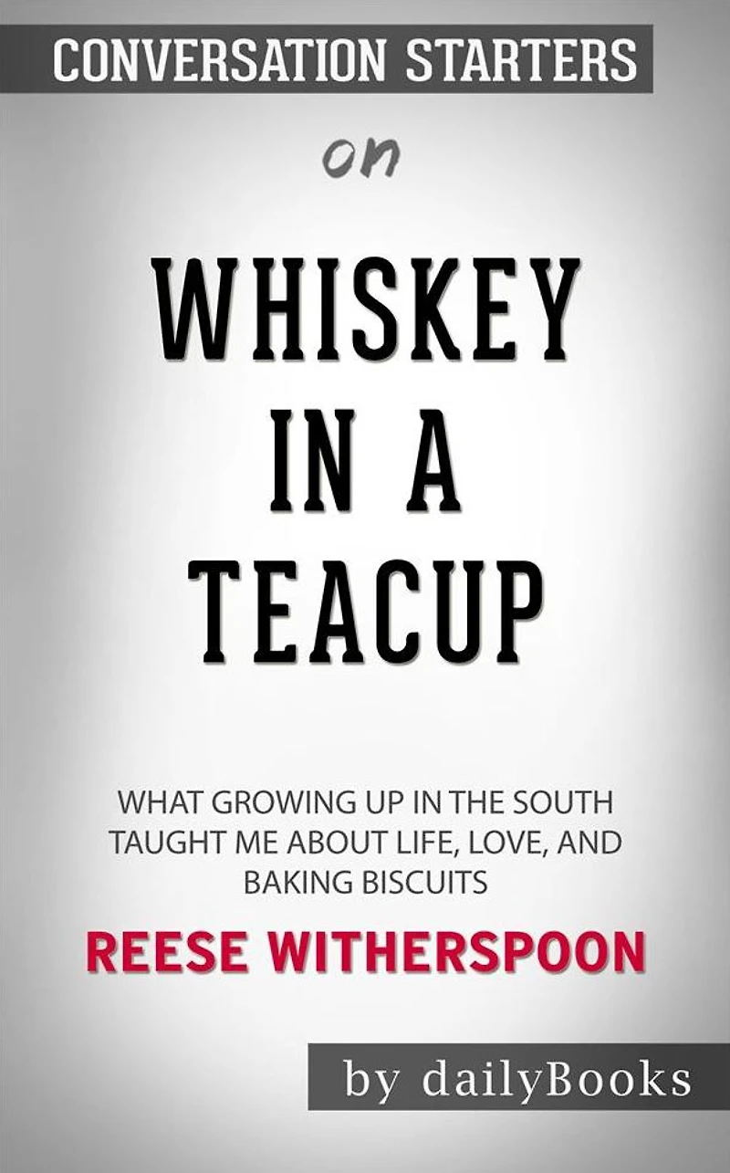 Whiskey in a Teacup: What Growing Up in the South Taught Me About Life, Love, and Baking Biscuits by Reese Witherspoon Conversation Starters