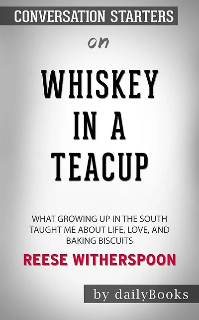 Whiskey in a Teacup: What Growing Up in the South Taught Me About Life, Love, and Baking Biscuits by Reese Witherspoon Conversation Starters
