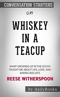 Whiskey in a Teacup: What Growing Up in the South Taught Me About Life, Love, and Baking Biscuits by Reese Witherspoon Conversation Starters