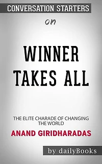 Winners Take All: The Elite Charade of Changing the World  by Anand Giridharadas Conversation Starters