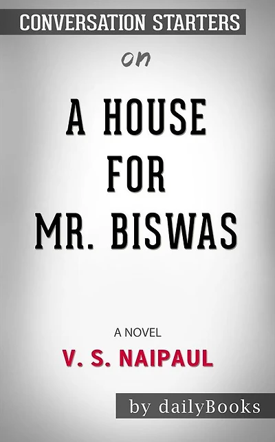 A House for Mr. Biswas: by V. S. Naipaul Conversation Starters