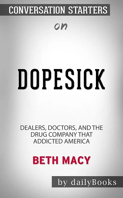 Dopesick: Dealers, Doctors, and the Drug Company that Addicted America by Beth Macy Conversation Starters