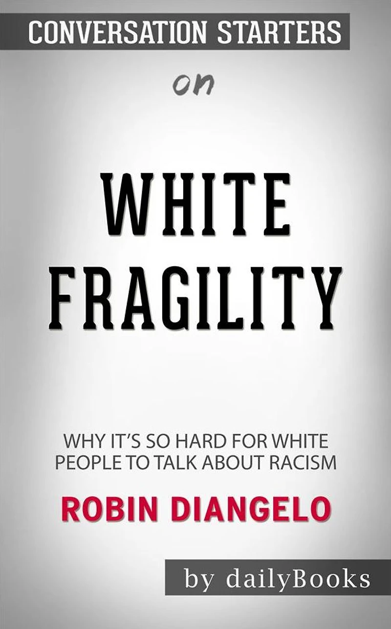 White Fragility: Why It's So Hard for White People to Talk About Racism by Robin DiAngelo Conversation Starters