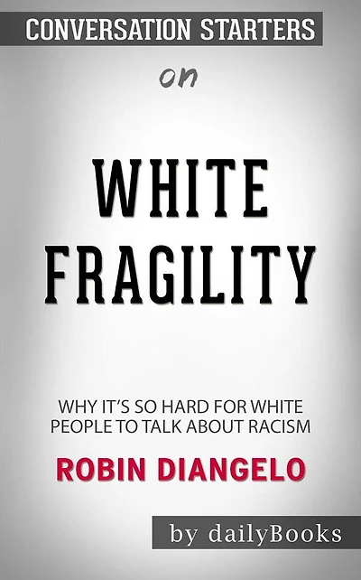 White Fragility: Why It's So Hard for White People to Talk About Racism by Robin DiAngelo Conversation Starters