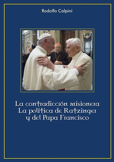 La contradicción misionera: La política de Ratzinger y Papa Francisco