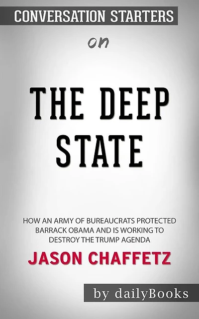 The Deep State: How an Army of Bureaucrats Protected Barack Obama and Is Working to Destroy the Trump Agenda by Jason Chaffetz??????? Conversation Starters