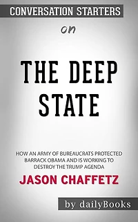 The Deep State: How an Army of Bureaucrats Protected Barack Obama and Is Working to Destroy the Trump Agenda by Jason Chaffetz??????? Conversation Starters
