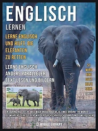 Englisch Lernen - Lerne Englisch und hilft, die Elefanten zu retten: Lerne Englisch Anders Paralleler Text Lesen und Bildern