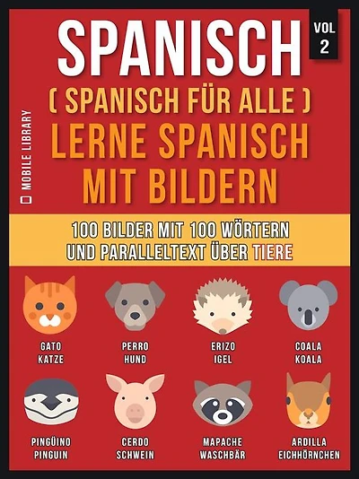 Spanisch (Spanisch für alle) Lerne Spanisch mit Bildern (Vol 2): 100 Bilder mit 100 Wörtern und paralleltext über Tiere