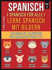 Spanisch (Spanisch für alle) Lerne Spanisch mit Bildern (Vol 2): 100 Bilder mit 100 Wörtern und paralleltext über Tiere