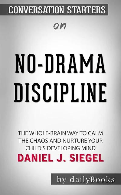 No-Drama Discipline: The Whole-Brain Way to Calm the Chaos and Nurture Your Child's Developing Mind by Daniel J. Siegel Conversation Starters