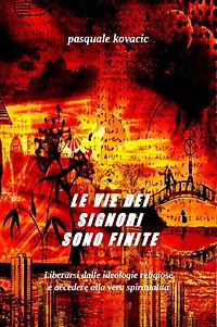 Le vie dei signori sono finite: Liberarsi dalle ideoligie religiose e accedere alla vera spiritualità