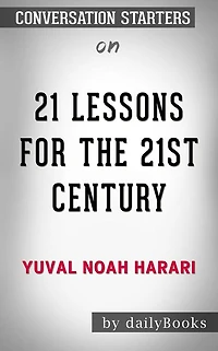 21 Lessons for the 21st Century: by Yuval Noah Harari Conversation Starters