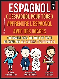 Espagnol ( L'Espagnol Pour Tous ) - Apprendre l'espagnol avec des images (Vol 3): 100 images avec 100 mots et texte bilingue sur les Actions et Sentiments