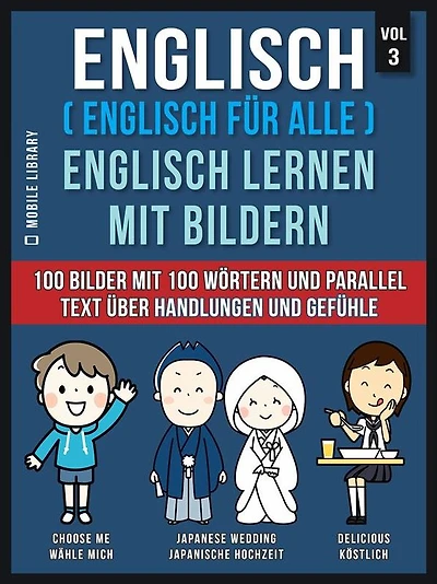 Englisch ( Englisch für alle ) Englisch Lernen Mit Bildern (Vol 3): 100 Bilder mit 100 Wörtern und paralleltext über Handlungen und Gefühle